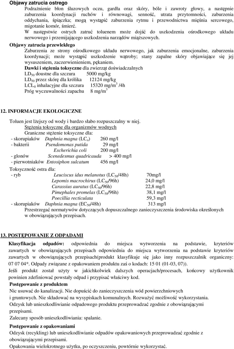 W następstwie ostrych zatruć toluenem moŝe dojść do uszkodzenia ośrodkowego układu nerwowego i przemijającego uszkodzenia narządów miąŝszowych.