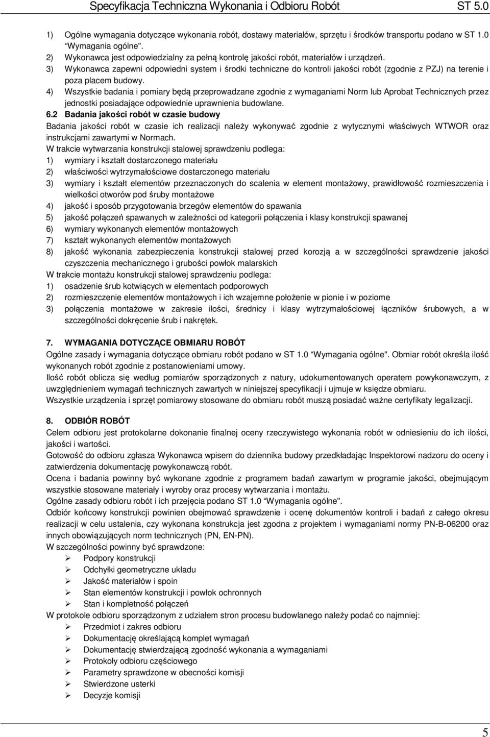 3) Wykonawca zapewni odpowiedni system i środki techniczne do kontroli jakości robót (zgodnie z PZJ) na terenie i poza placem budowy.