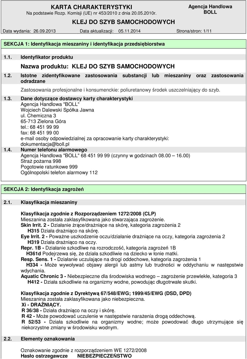 : 68 451 99 99 fax: 68 451 99 00 e-mail osoby odpowiedzialnej za opracowanie karty charakterystyki: dokumentacja@boll.pl 1.4. Numer telefonu alarmowego "" 68 451 99 99 (czynny w godzinach 08.00 16.