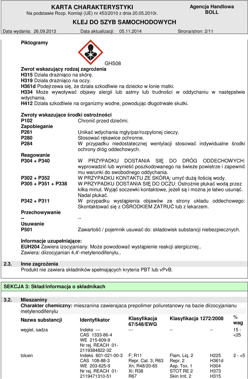 H412 Działa szkodliwie na organizmy wodne, powodując długotrwałe skutki. Zwroty wskazujące środki ostrożności P102 Chronić przed dziećmi. Zapobieganie P261 Unikać wdychania mgły/par/rozpylonej cieczy.