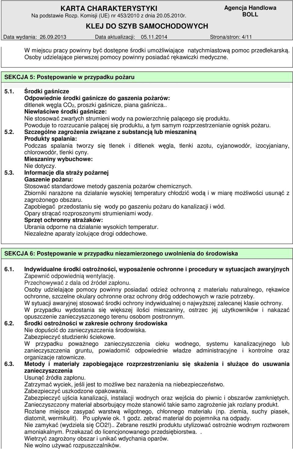 Środki gaśnicze Odpowiednie środki gaśnicze do gaszenia pożarów: ditlenek węgla CO2, proszki gaśnicze, piana gaśnicza.
