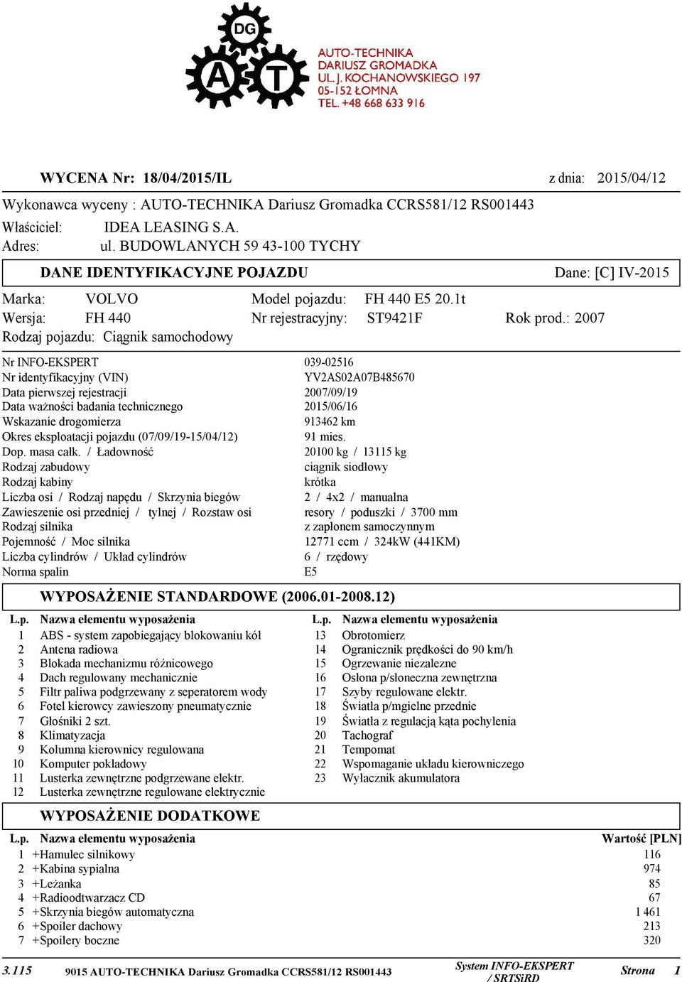 : 2007 Rodzaj pojazdu: Ciągnik samochodowy Nr INFO-EKSPERT 039-02516 Nr identyfikacyjny (VIN) YV2AS02A07B485670 Data pierwszej rejestracji 2007/09/19 Data ważności badania technicznego 2015/06/16