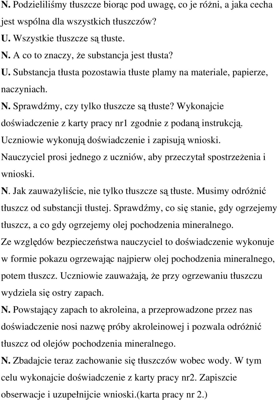 Nauczyciel prosi jednego z uczniów, aby przeczytał spostrzeżenia i wnioski. N. Jak zauważyliście, nie tylko tłuszcze są tłuste. Musimy odróżnić tłuszcz od substancji tłustej.