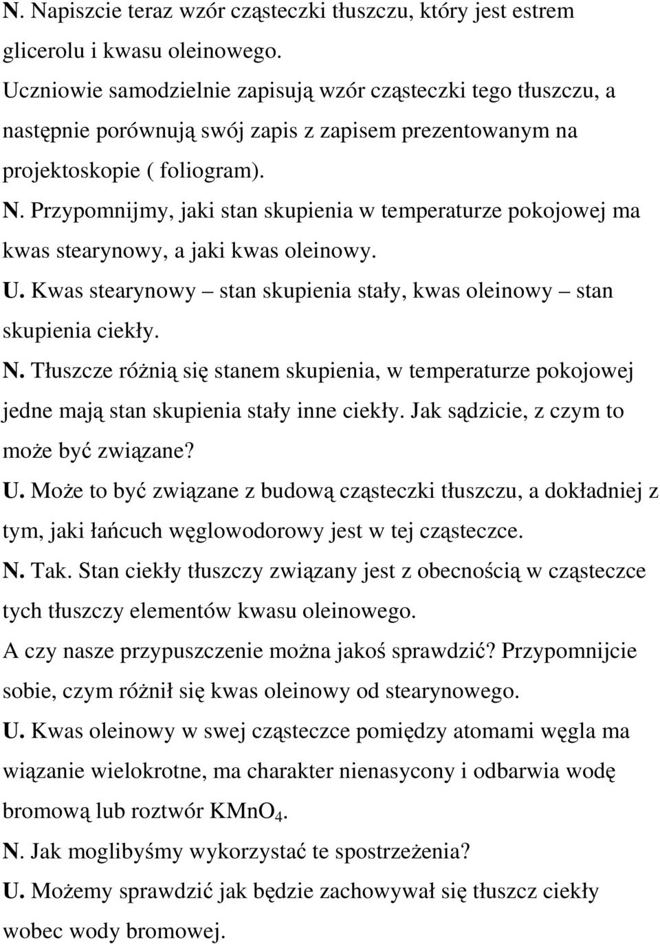 Przypomnijmy, jaki stan skupienia w temperaturze pokojowej ma kwas stearynowy, a jaki kwas oleinowy. U. Kwas stearynowy stan skupienia stały, kwas oleinowy stan skupienia ciekły. N.