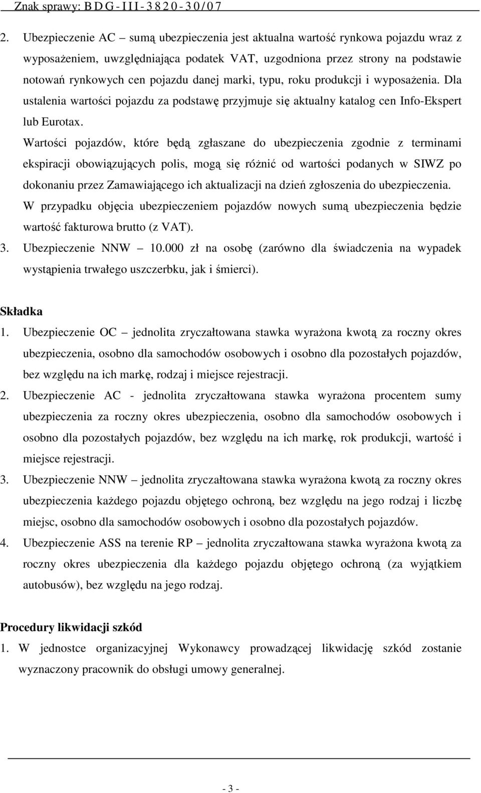 Wartości pojazdów, które będą zgłaszane do ubezpieczenia zgodnie z terminami ekspiracji obowiązujących polis, mogą się róŝnić od wartości podanych w SIWZ po dokonaniu przez Zamawiającego ich