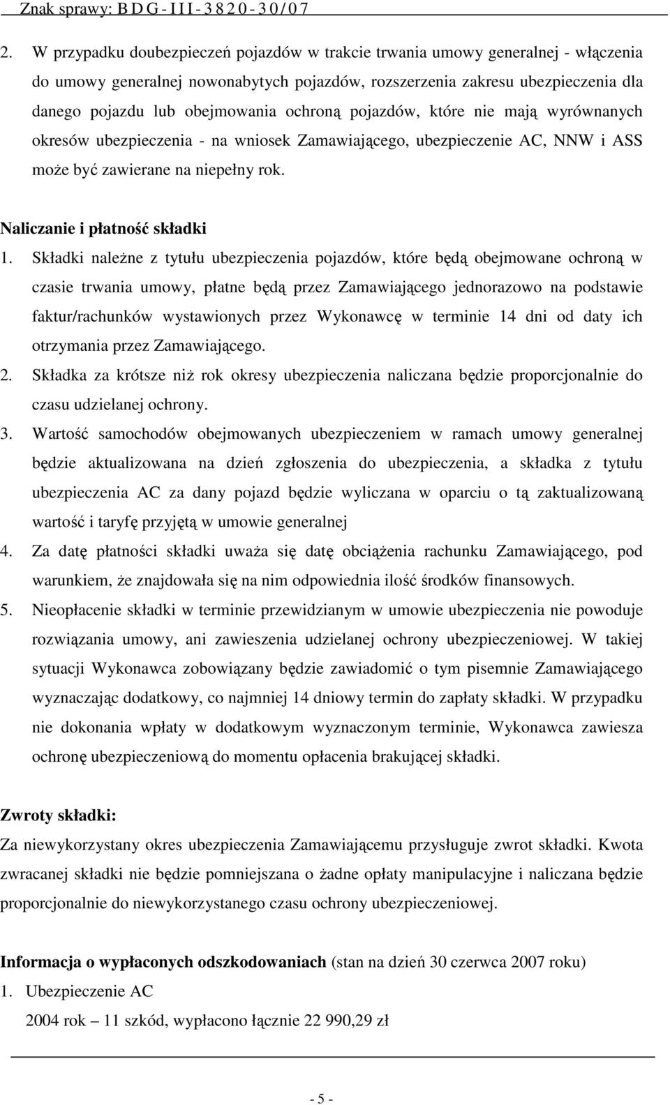 Składki naleŝne z tytułu ubezpieczenia pojazdów, które będą obejmowane ochroną w czasie trwania umowy, płatne będą przez Zamawiającego jednorazowo na podstawie faktur/rachunków wystawionych przez