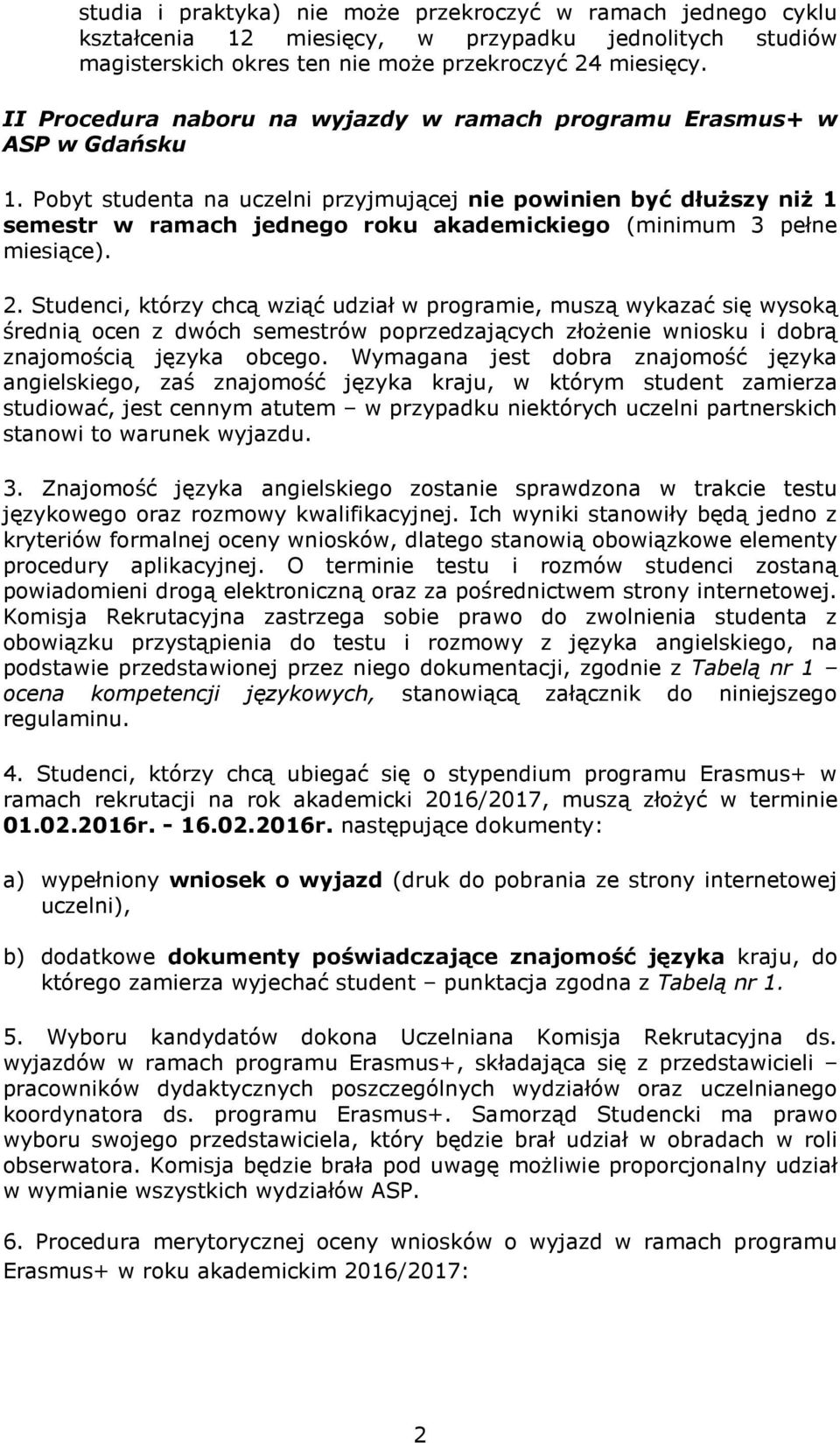 Pobyt studenta na uczelni przyjmującej nie powinien być dłuższy niż 1 semestr w ramach jednego roku akademickiego (minimum 3 pełne miesiące). 2.