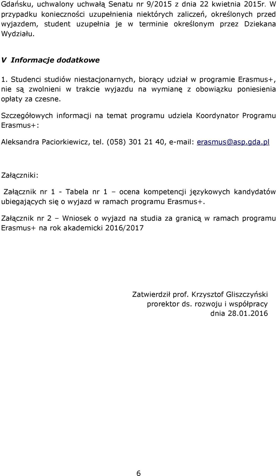 Studenci studiów niestacjonarnych, biorący udział w programie Erasmus+, nie są zwolnieni w trakcie wyjazdu na wymianę z obowiązku poniesienia opłaty za czesne.