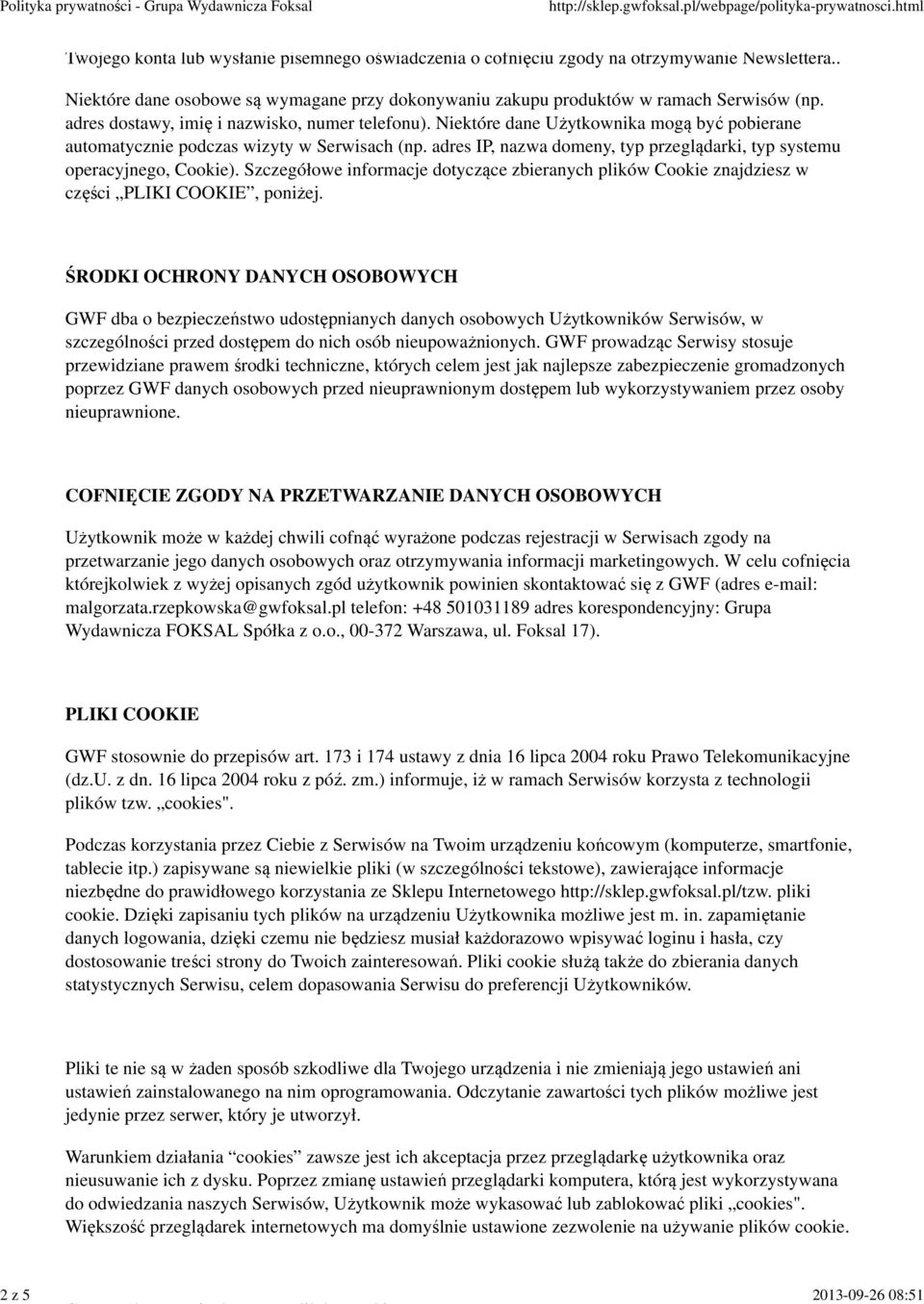 Niektóre dane Użytkownika mogą być pobierane automatycznie podczas wizyty w Serwisach (np. adres IP, nazwa domeny, typ przeglądarki, typ systemu operacyjnego, Cookie).