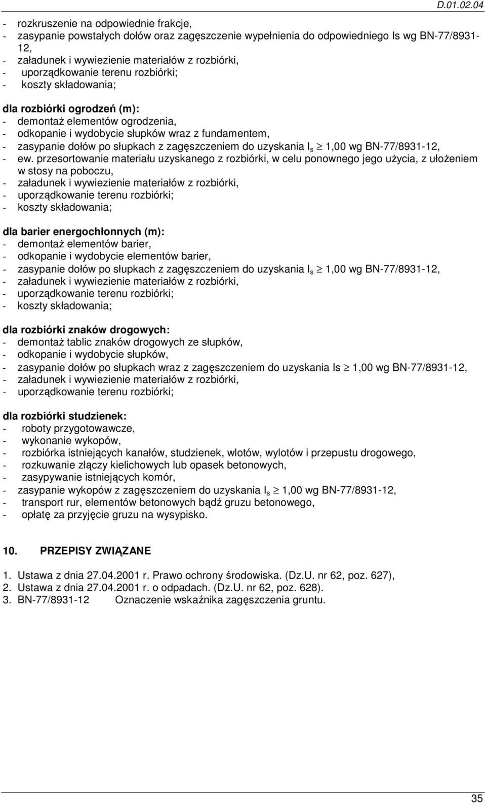 przesortowanie materiału uzyskanego z rozbiórki, w celu ponownego jego użycia, z ułożeniem w stosy na poboczu, - koszty składowania; dla barier energochłonnych (m): - demontaż elementów barier, -