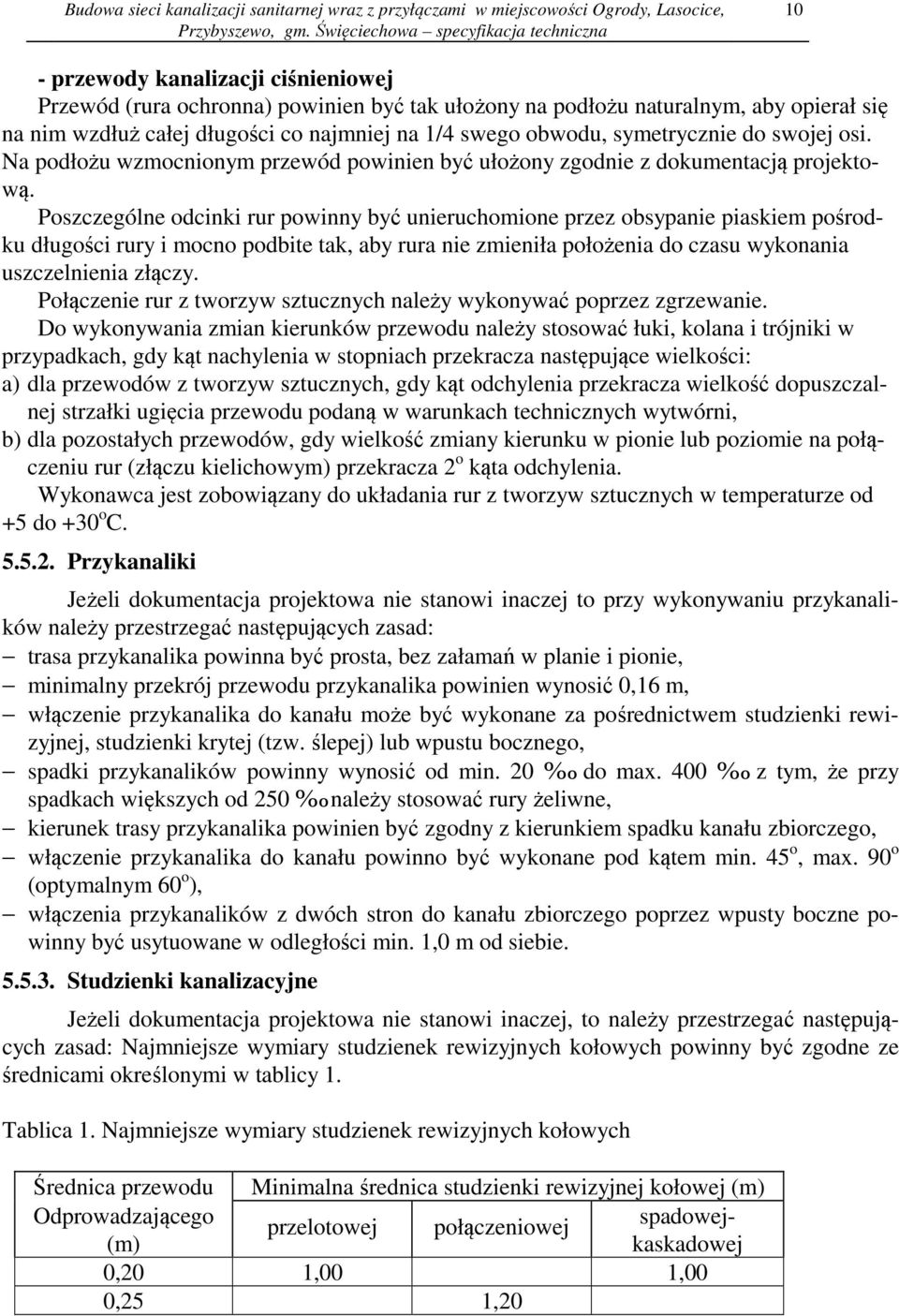 Poszczególne odcinki rur powinny być unieruchomione przez obsypanie piaskiem pośrodku długości rury i mocno podbite tak, aby rura nie zmieniła położenia do czasu wykonania uszczelnienia złączy.