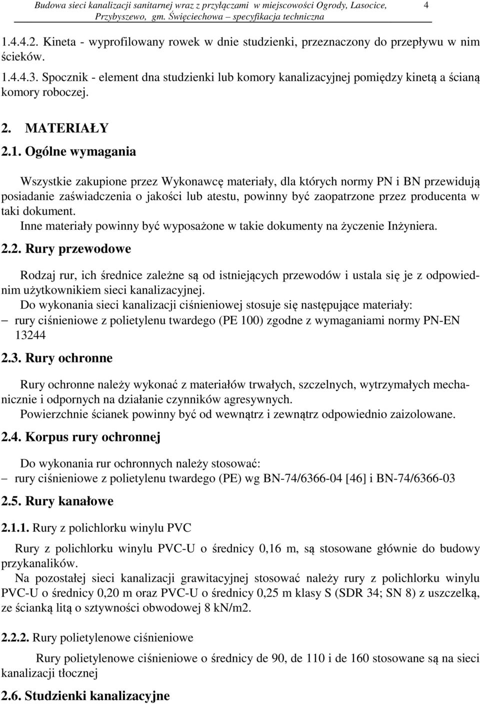 Ogólne wymagania Wszystkie zakupione przez Wykonawcę materiały, dla których normy PN i BN przewidują posiadanie zaświadczenia o jakości lub atestu, powinny być zaopatrzone przez producenta w taki
