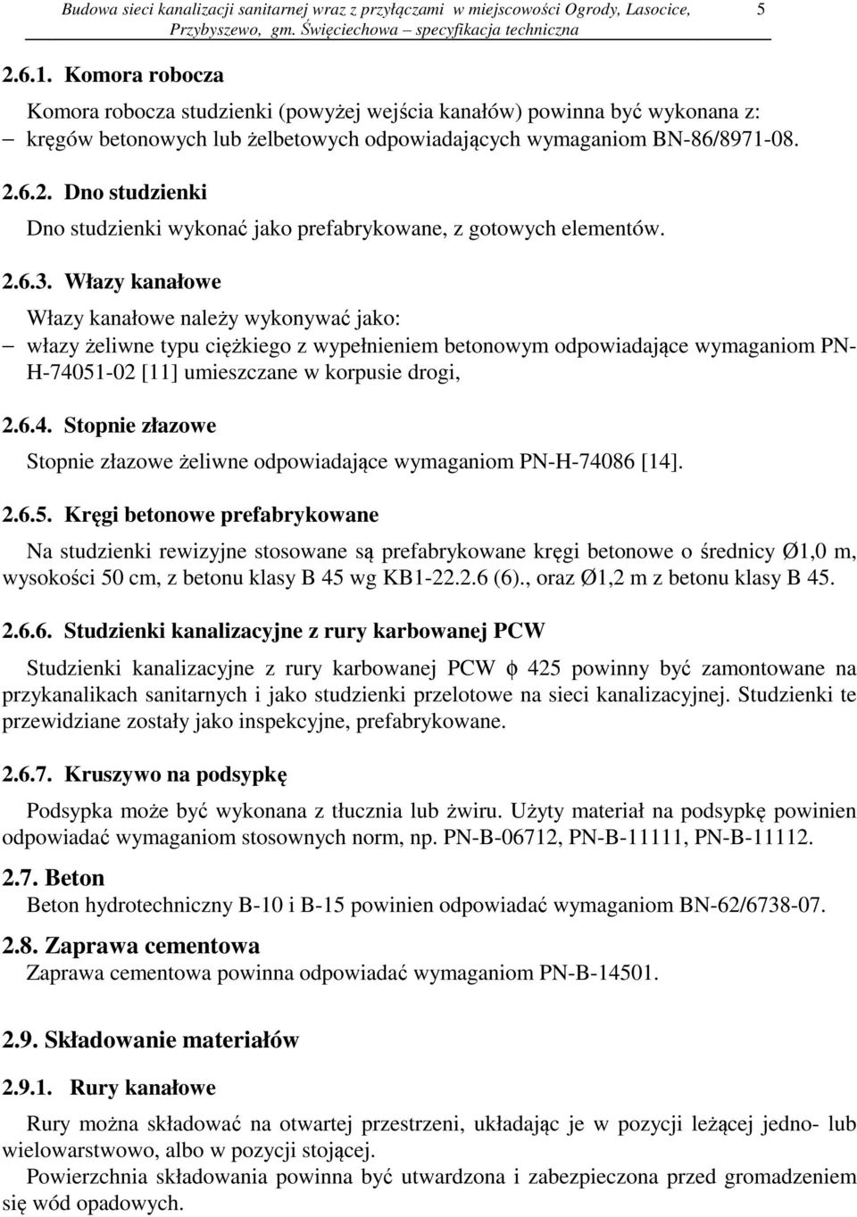 51-02 [11] umieszczane w korpusie drogi, 2.6.4. Stopnie złazowe Stopnie złazowe żeliwne odpowiadające wymaganiom PN-H-74086 [14]. 2.6.5. Kręgi betonowe prefabrykowane Na studzienki rewizyjne stosowane są prefabrykowane kręgi betonowe o średnicy Ø1,0 m, wysokości 50 cm, z betonu klasy B 45 wg KB1-22.