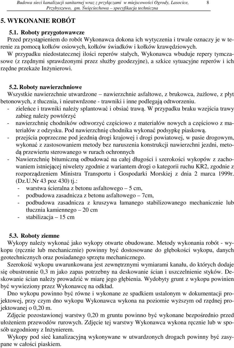 W przypadku niedostatecznej ilości reperów stałych, Wykonawca wbuduje repery tymczasowe (z rzędnymi sprawdzonymi przez służby geodezyjne), a szkice sytuacyjne reperów i ich rzędne przekaże