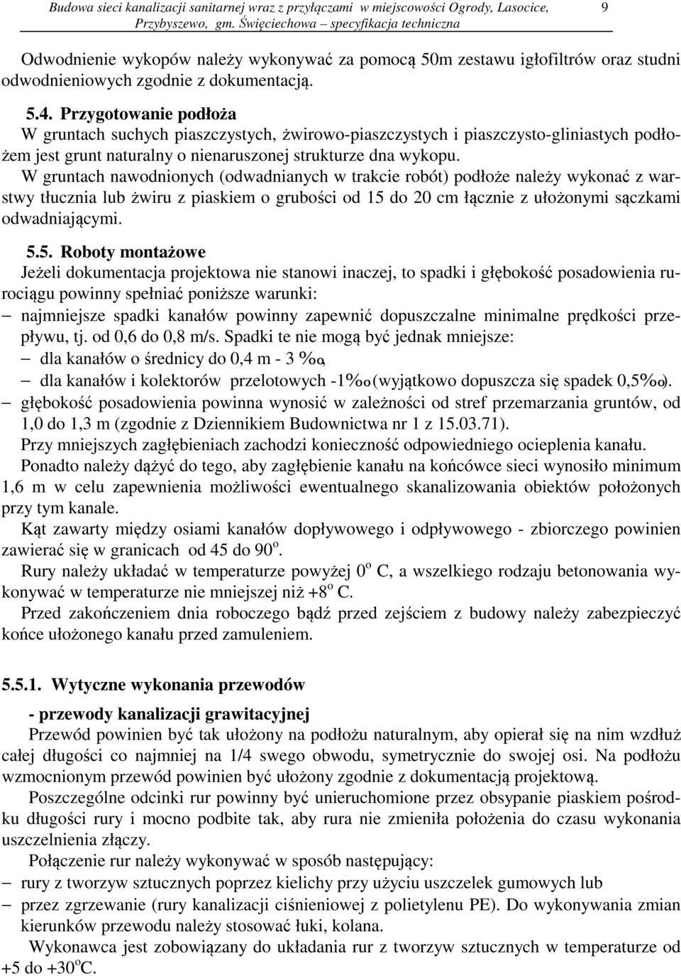 W gruntach nawodnionych (odwadnianych w trakcie robót) podłoże należy wykonać z warstwy tłucznia lub żwiru z piaskiem o grubości od 15 