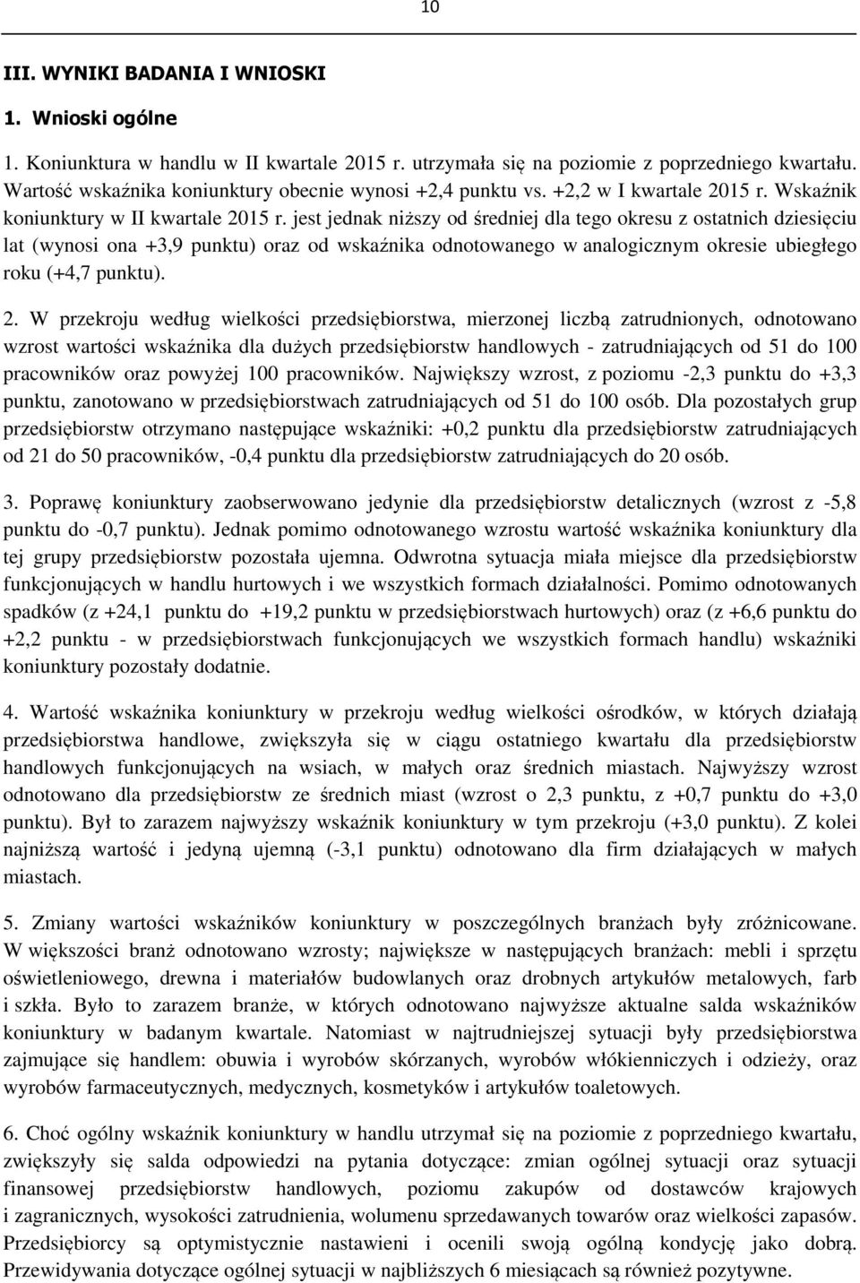 jest jednak niższy od średniej dla tego okresu z ostatnich dziesięciu lat (wynosi ona +3,9 punktu) oraz od wskaźnika odnotowanego w analogicznym okresie ubiegłego roku (+4,7 punktu). 2.