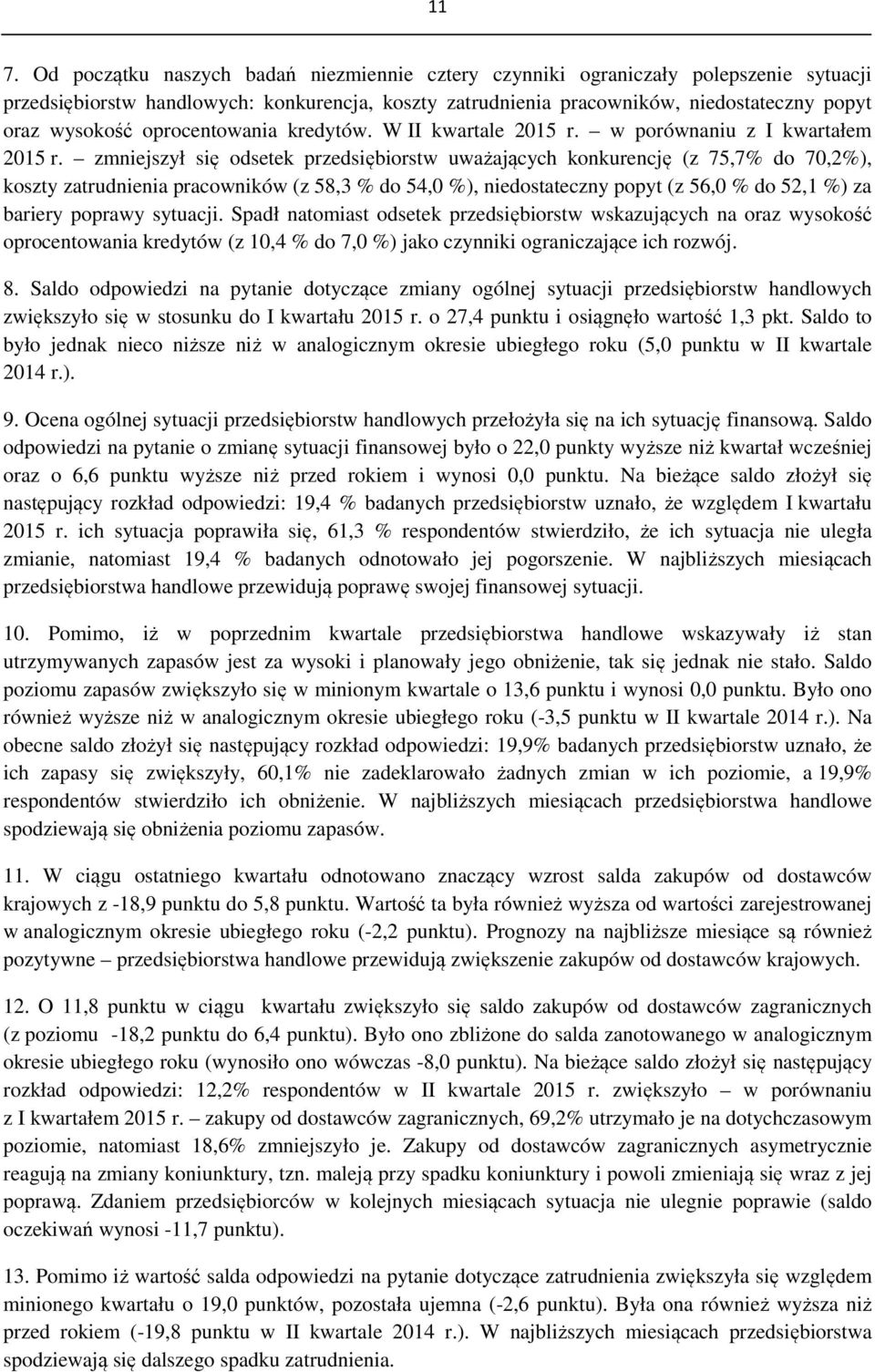 zmniejszył się odsetek przedsiębiorstw uważających konkurencję (z 75,7% do 70,2%), koszty zatrudnienia pracowników (z 58,3 % do 54,0 %), niedostateczny popyt (z 56,0 % do 52,1 %) za bariery poprawy