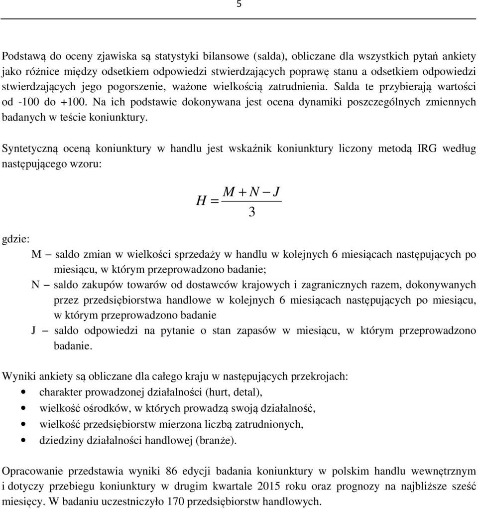 Na ich podstawie dokonywana jest ocena dynamiki poszczególnych zmiennych badanych w teście koniunktury.