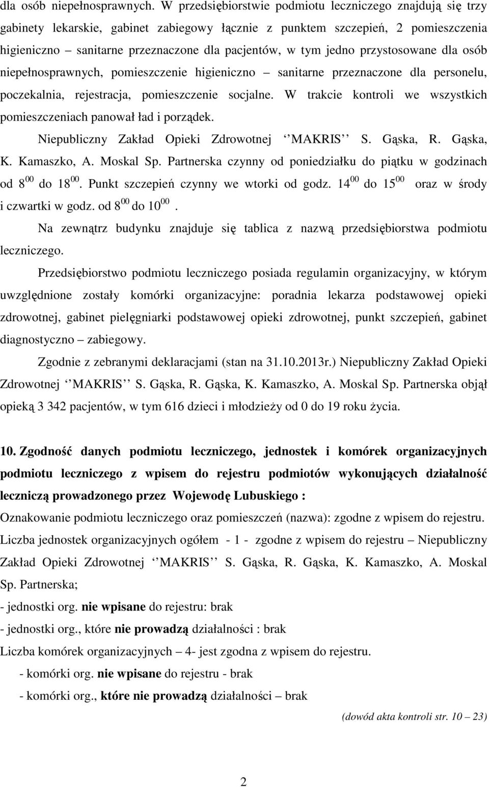 jedno przystosowane dla osób niepełnosprawnych, pomieszczenie higieniczno sanitarne przeznaczone dla personelu, poczekalnia, rejestracja, pomieszczenie socjalne.