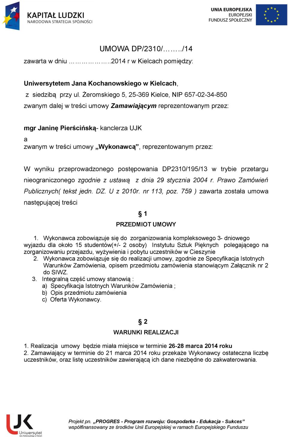 reprezentowanym przez: W wyniku przeprowadzonego postępowania DP2310/195/13 w trybie przetargu nieograniczonego zgodnie z ustawą z dnia 29 stycznia 2004 r. Prawo Zamówień Publicznych( tekst jedn. DZ.