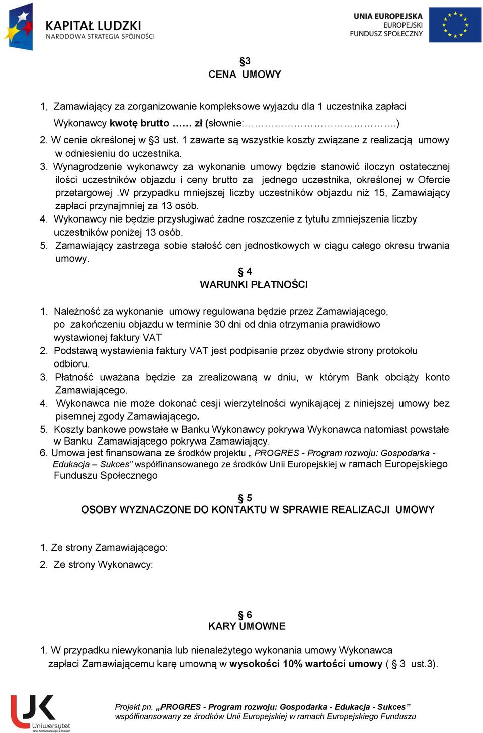 Wynagrodzenie wykonawcy za wykonanie umowy będzie stanowić iloczyn ostatecznej ilości uczestników objazdu i ceny brutto za jednego uczestnika, określonej w Ofercie przetargowej.