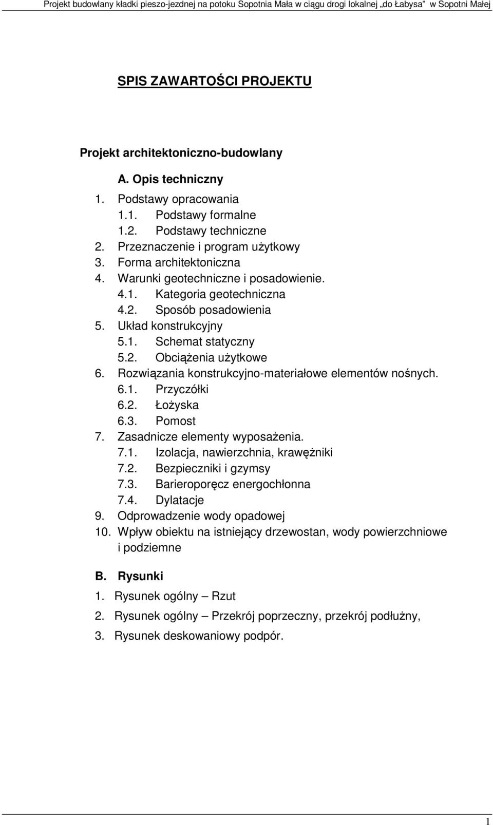 Rozwiązania konstrukcyjno-materiałowe elementów nośnych. 6.1. Przyczółki 6.2. ŁoŜyska 6.3. Pomost 7. Zasadnicze elementy wyposaŝenia. 7.1. Izolacja, nawierzchnia, krawęŝniki 7.2. Bezpieczniki i gzymsy 7.