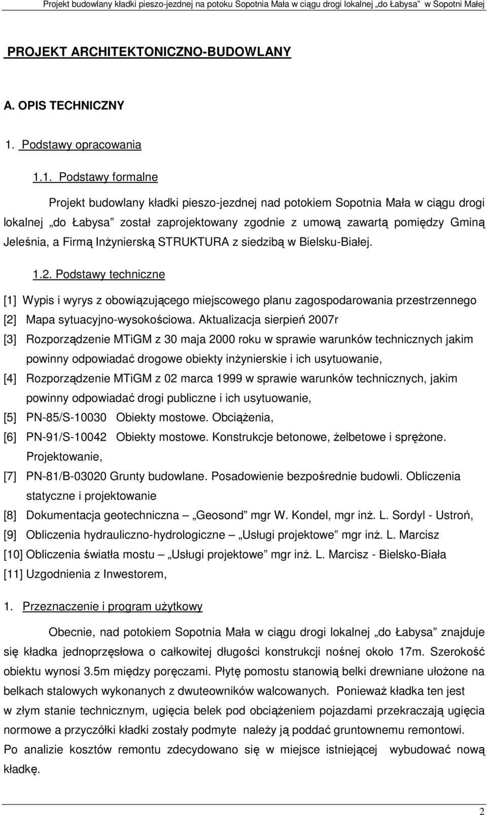 1. Podstawy formalne Projekt budowlany kładki pieszo-jezdnej nad potokiem Sopotnia Mała w ciągu drogi lokalnej do Łabysa został zaprojektowany zgodnie z umową zawartą pomiędzy Gminą Jeleśnia, a Firmą