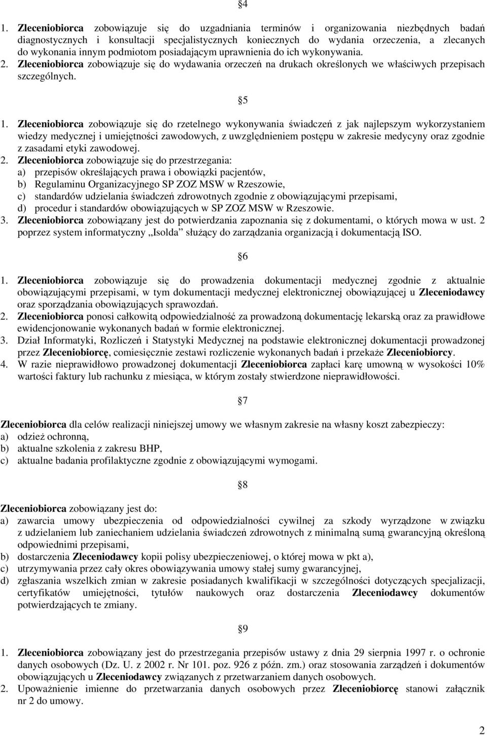 Zleceniobiorca zobowiązuje się do rzetelnego wykonywania świadczeń z jak najlepszym wykorzystaniem wiedzy medycznej i umiejętności zawodowych, z uwzględnieniem postępu w zakresie medycyny oraz