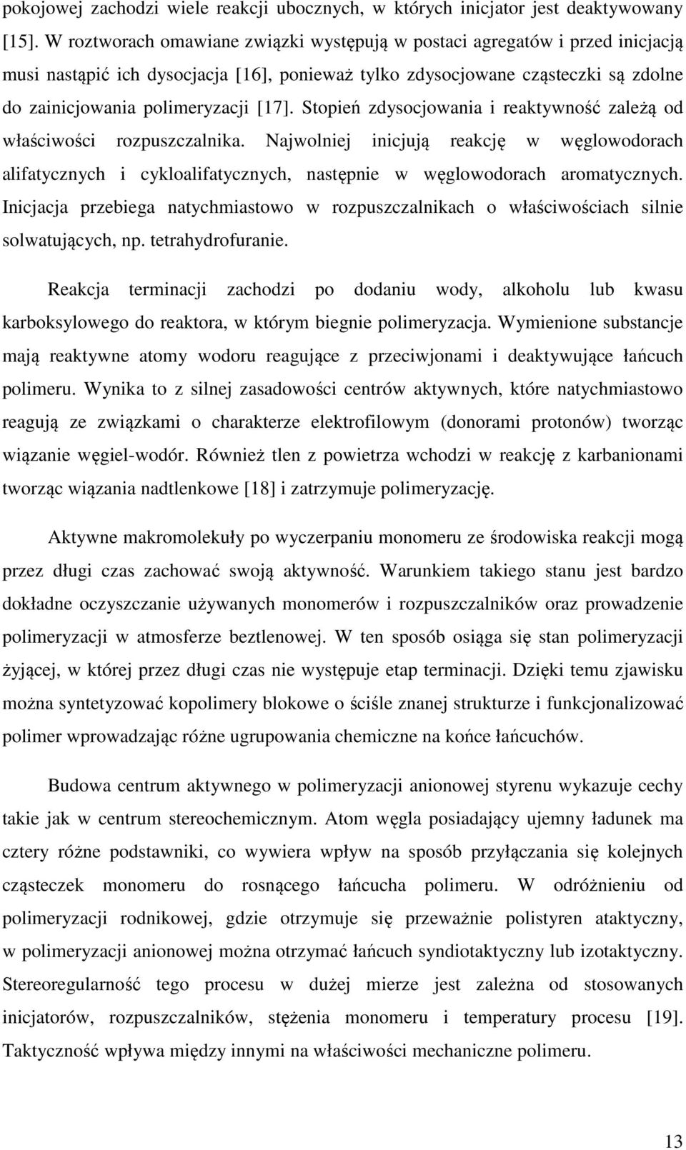 Stopień zdysocjowania i reaktywność zależą od właściwości rozpuszczalnika. Najwolniej inicjują reakcję w węglowodorach alifatycznych i cykloalifatycznych, następnie w węglowodorach aromatycznych.