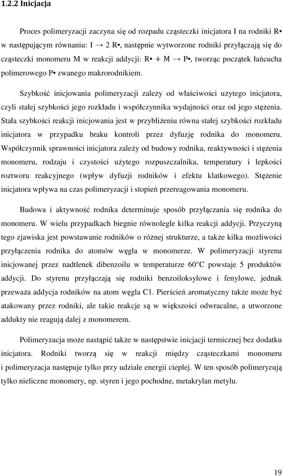 Szybkość inicjowania polimeryzacji zależy od właściwości użytego inicjatora, czyli stałej szybkości jego rozkładu i współczynnika wydajności oraz od jego stężenia.