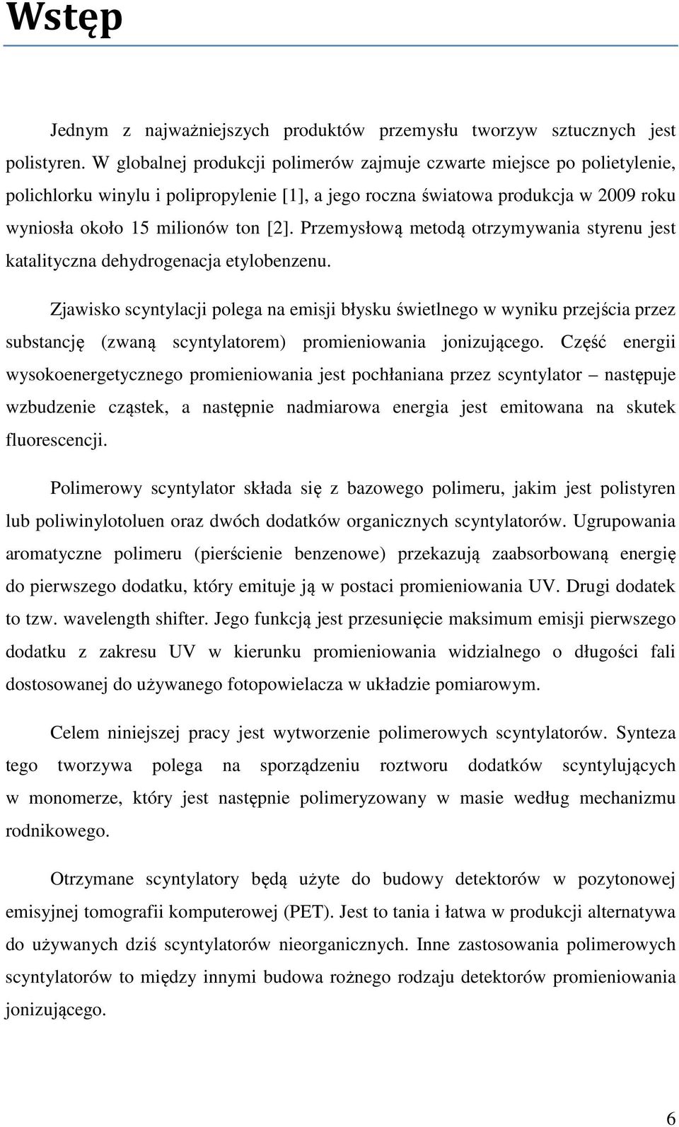 Przemysłową metodą otrzymywania styrenu jest katalityczna dehydrogenacja etylobenzenu.