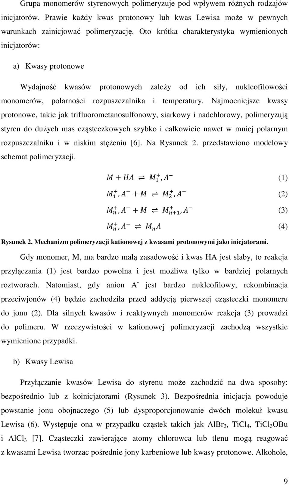 Najmocniejsze kwasy protonowe, takie jak trifluorometanosulfonowy, siarkowy i nadchlorowy, polimeryzują styren do dużych mas cząsteczkowych szybko i całkowicie nawet w mniej polarnym rozpuszczalniku