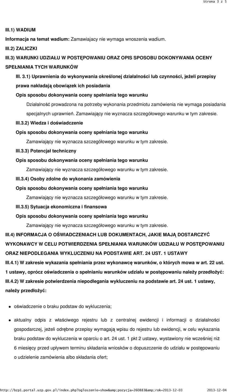 1) Uprawnienia do wykonywania określonej działalności lub czynności, jeżeli przepisy prawa nakładają obowiązek ich posiadania Działalność prowadzona na potrzeby wykonania przedmiotu zamówienia nie