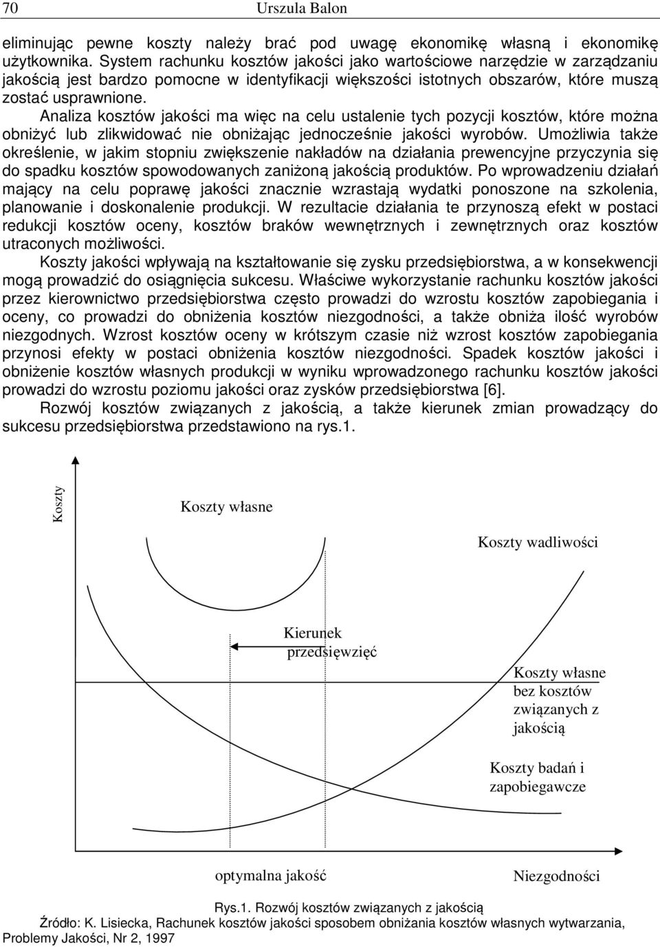 Analiza kosztów jakości ma więc na celu ustalenie tych pozycji kosztów, które można obniżyć lub zlikwidować nie obniżając jednocześnie jakości wyrobów.