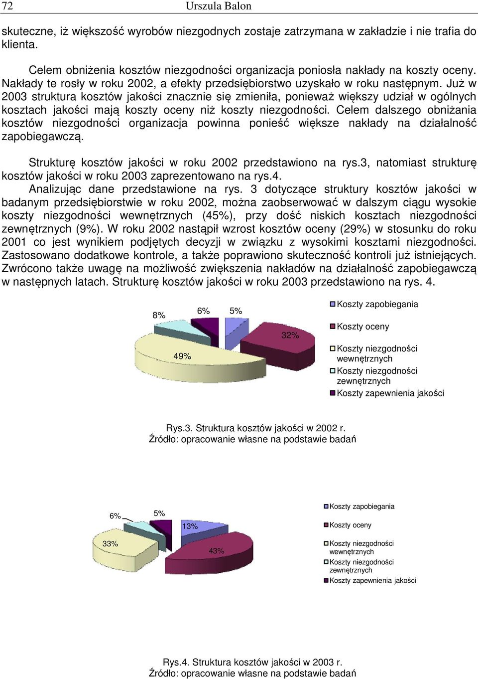 Już w 2003 struktura kosztów jakości znacznie się zmieniła, ponieważ większy udział w ogólnych kosztach jakości mają koszty oceny niż koszty niezgodności.