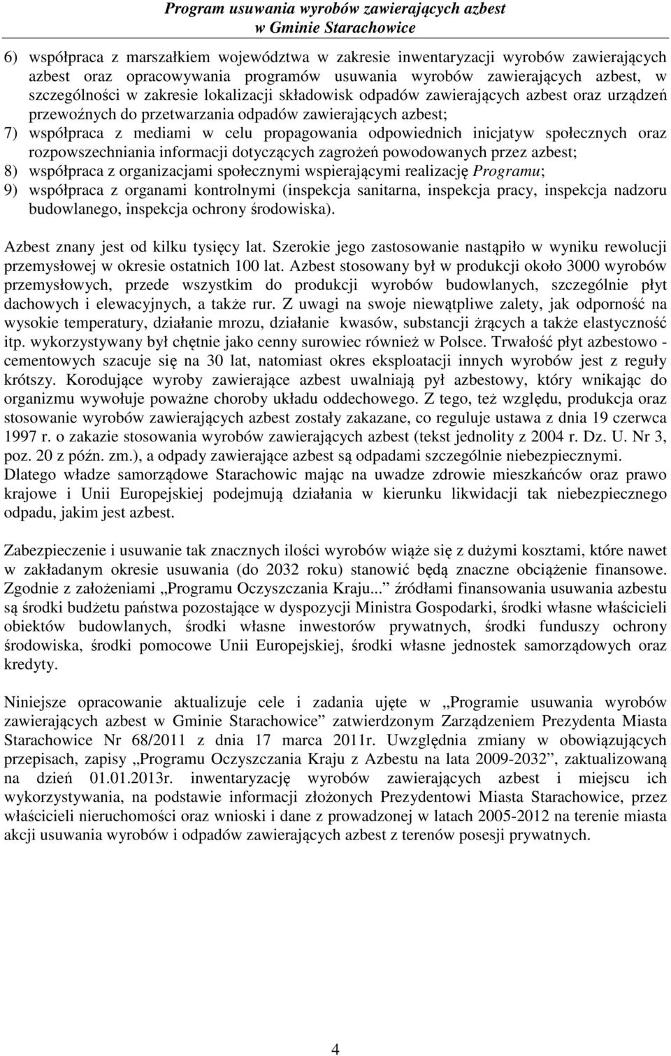 społecznych oraz rozpowszechniania informacji dotyczących zagrożeń powodowanych przez azbest; 8) współpraca z organizacjami społecznymi wspierającymi realizację Programu; 9) współpraca z organami