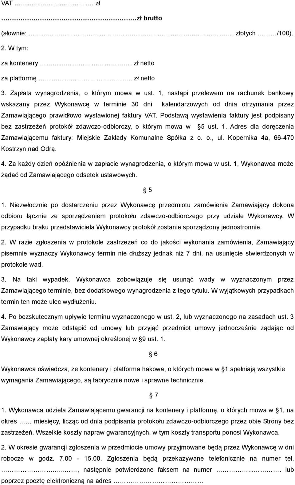 Podstawą wystawienia faktury jest podpisany bez zastrzeżeń protokół zdawczo-odbiorczy, o którym mowa w 5 ust. 1. Adres dla doręczenia Zamawiającemu faktury: Miejskie Zakłady Komunalne Spółka z o. o., ul.