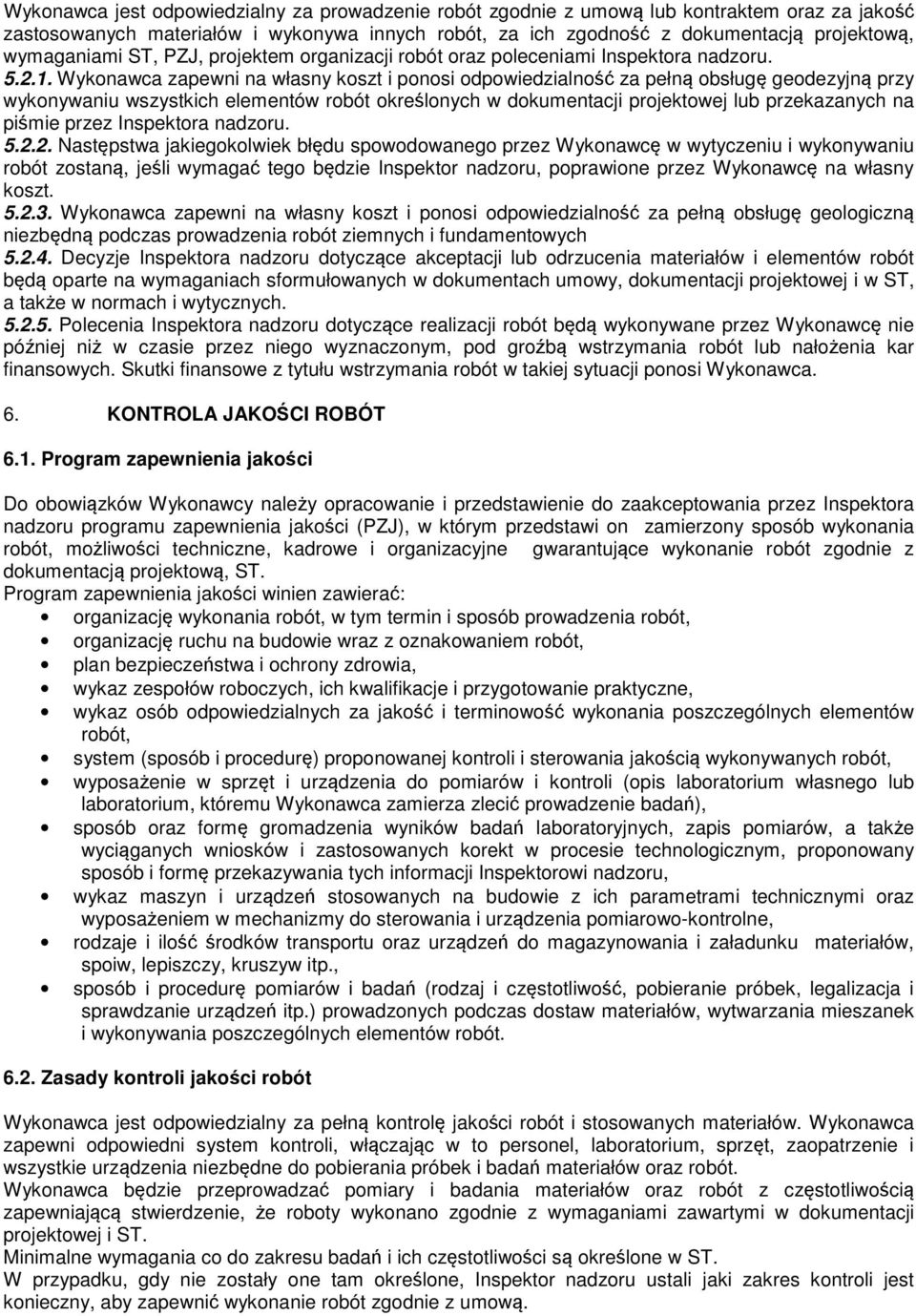 Wykonawca zapewni na własny koszt i ponosi odpowiedzialność za pełną obsługę geodezyjną przy wykonywaniu wszystkich elementów robót określonych w dokumentacji projektowej lub przekazanych na piśmie