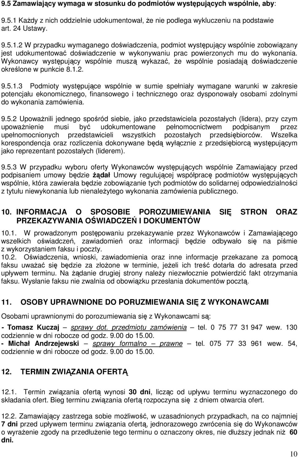 2 W przypadku wymaganego doświadczenia, podmiot występujący wspólnie zobowiązany jest udokumentować doświadczenie w wykonywaniu prac powierzonych mu do wykonania.