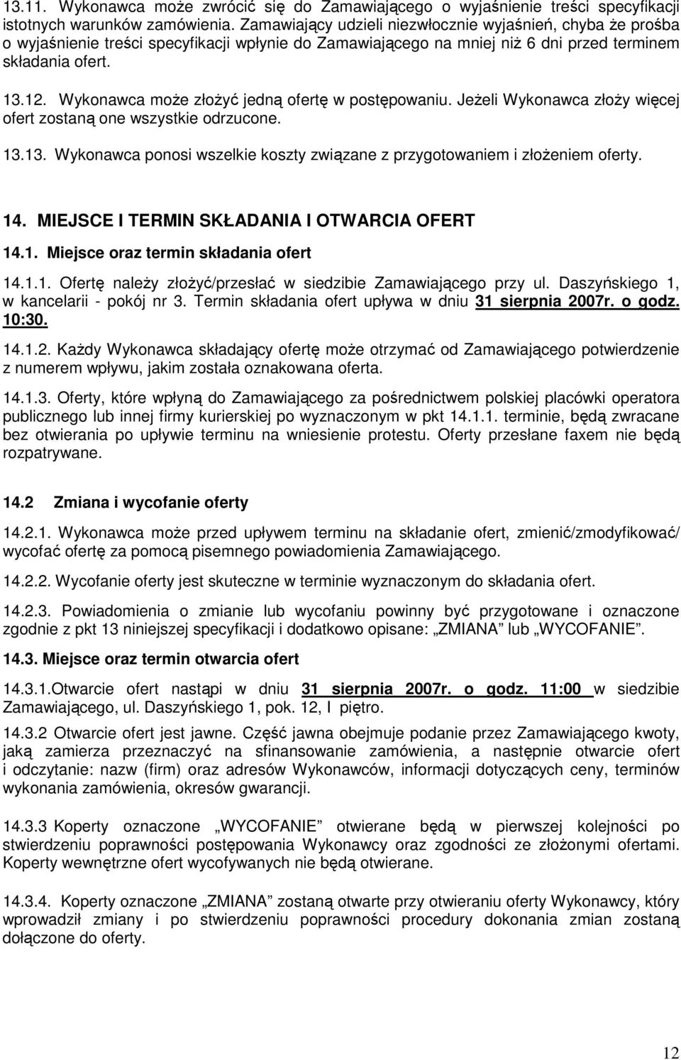 Wykonawca moŝe złoŝyć jedną ofertę w postępowaniu. JeŜeli Wykonawca złoŝy więcej ofert zostaną one wszystkie odrzucone. 13.