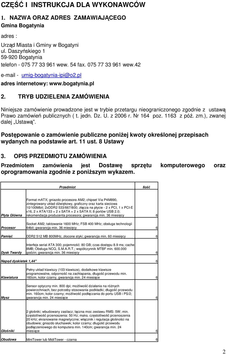TRYB UDZIELENIA ZAMÓWIENIA Niniejsze zamówienie prowadzone jest w trybie przetargu nieograniczonego zgodnie z ustawą Prawo zamówień publicznych ( t. jedn. Dz. U. z 200 r. Nr 14 poz. 113 z póź. zm.
