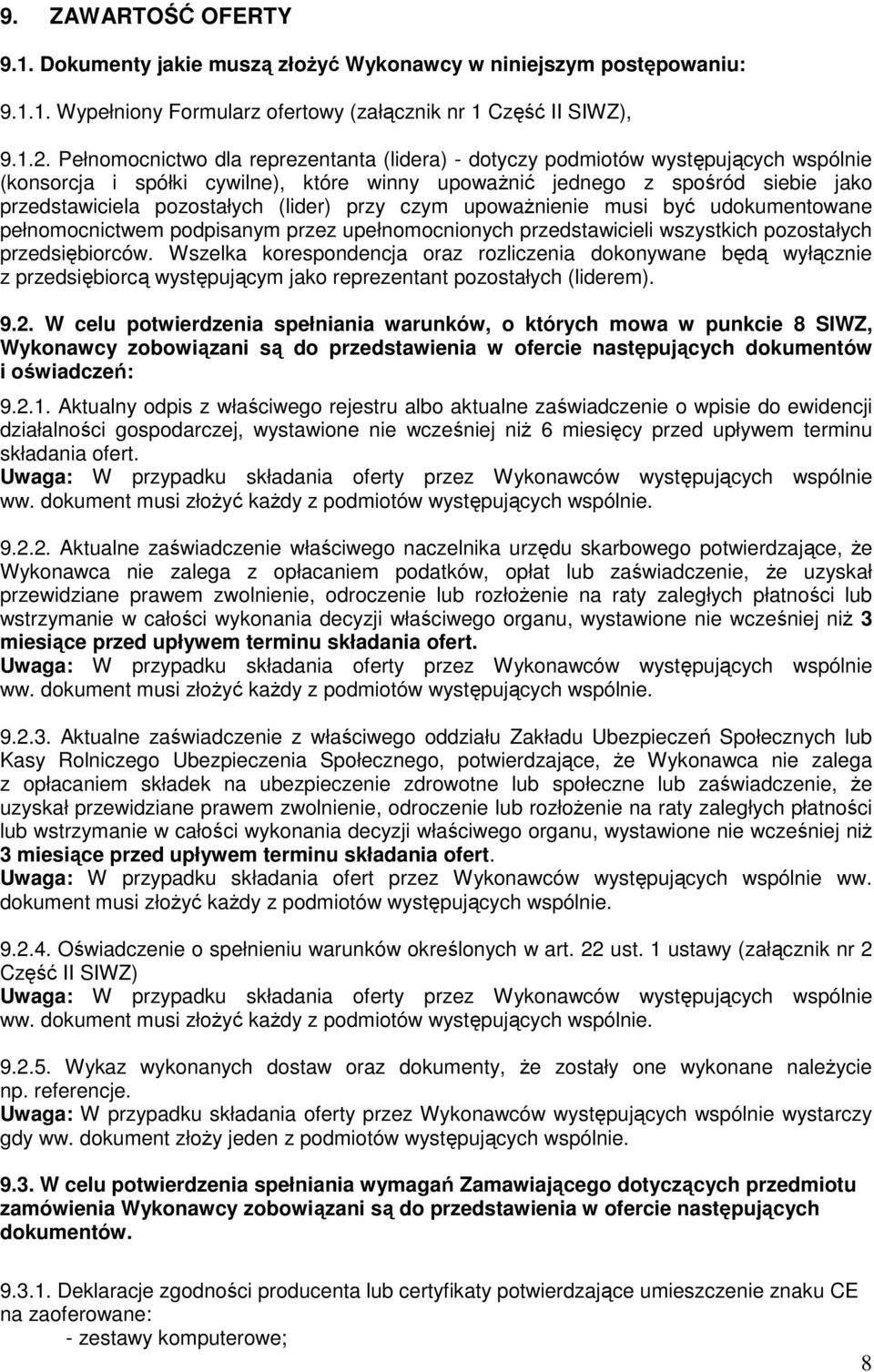 (lider) przy czym upowaŝnienie musi być udokumentowane pełnomocnictwem podpisanym przez upełnomocnionych przedstawicieli wszystkich pozostałych przedsiębiorców.