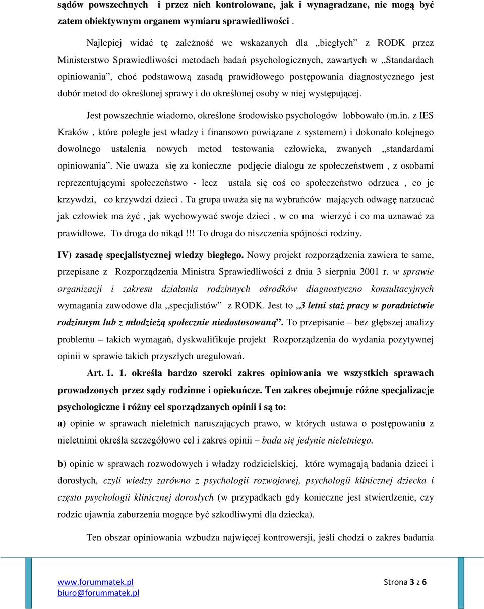 prawidłowego postępowania diagnostycznego jest dobór metod do określonej sprawy i do określonej osoby w niej występującej. Jest powszechnie wiadomo, określone środowisko psychologów lobbowało (m.in.