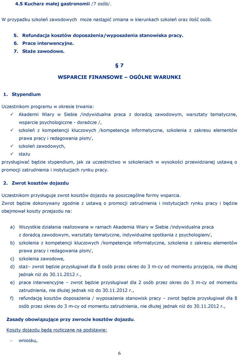 Stypendium Uczestnikom programu w okresie trwania: Akademii Wiary w Siebie /indywidualna praca z doradcą zawodowym, warsztaty tematyczne, wsparcie psychologiczne - doradcze /, szkoleń z kompetencji
