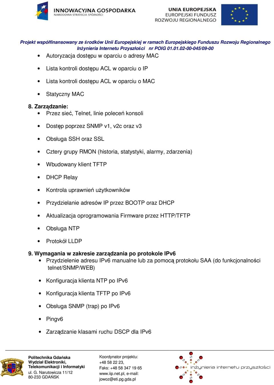 Relay Kontrola uprawnień uŝytkowników Przydzielanie adresów IP przez BOOTP oraz DHCP Aktualizacja oprogramowania Firmware przez HTTP/TFTP Obsługa NTP Protokół LLDP 9.