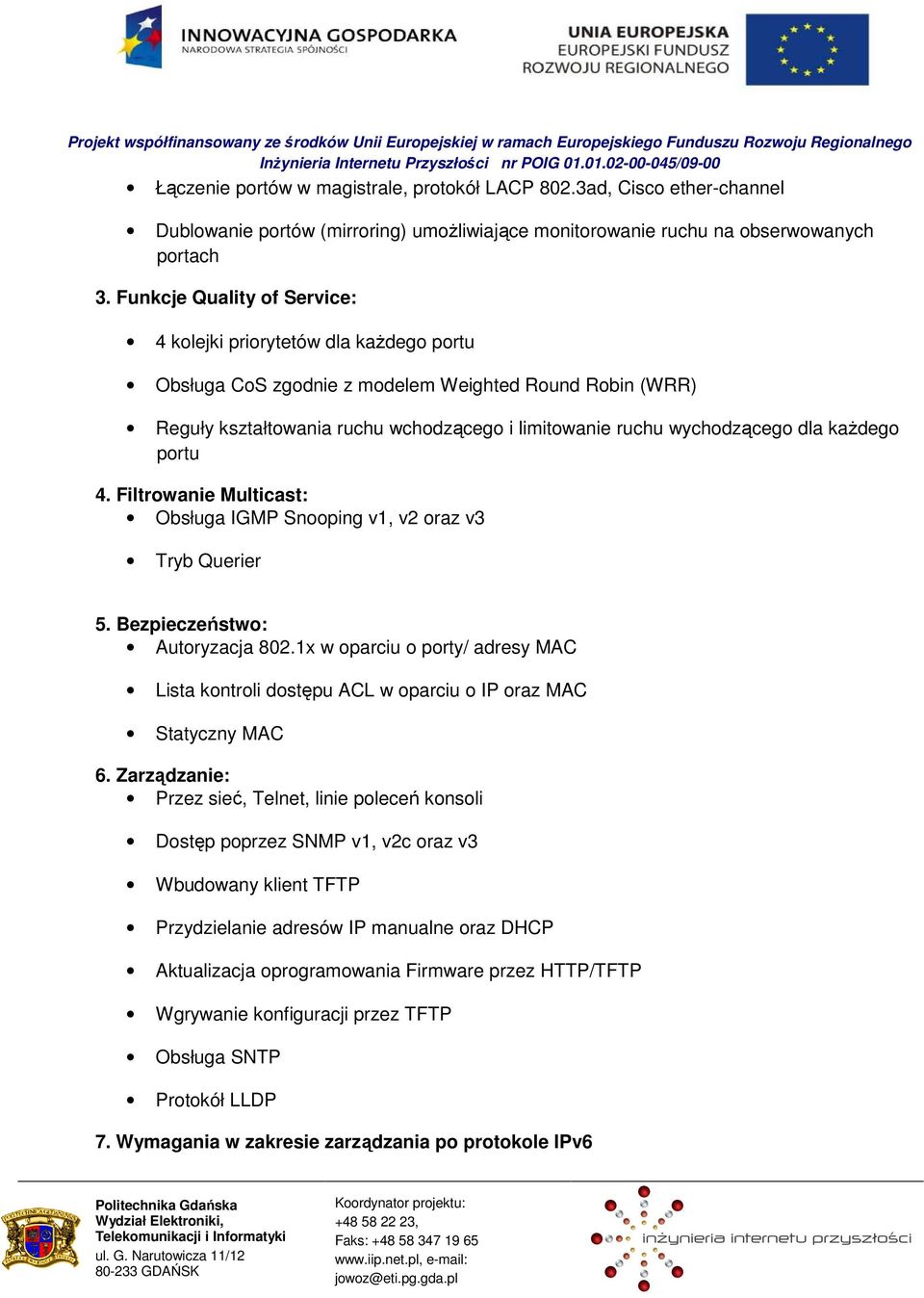 dla kaŝdego portu 4. Filtrowanie Multicast: Obsługa IGMP Snooping v1, v2 oraz v3 Tryb Querier 5. Bezpieczeństwo: Autoryzacja 802.