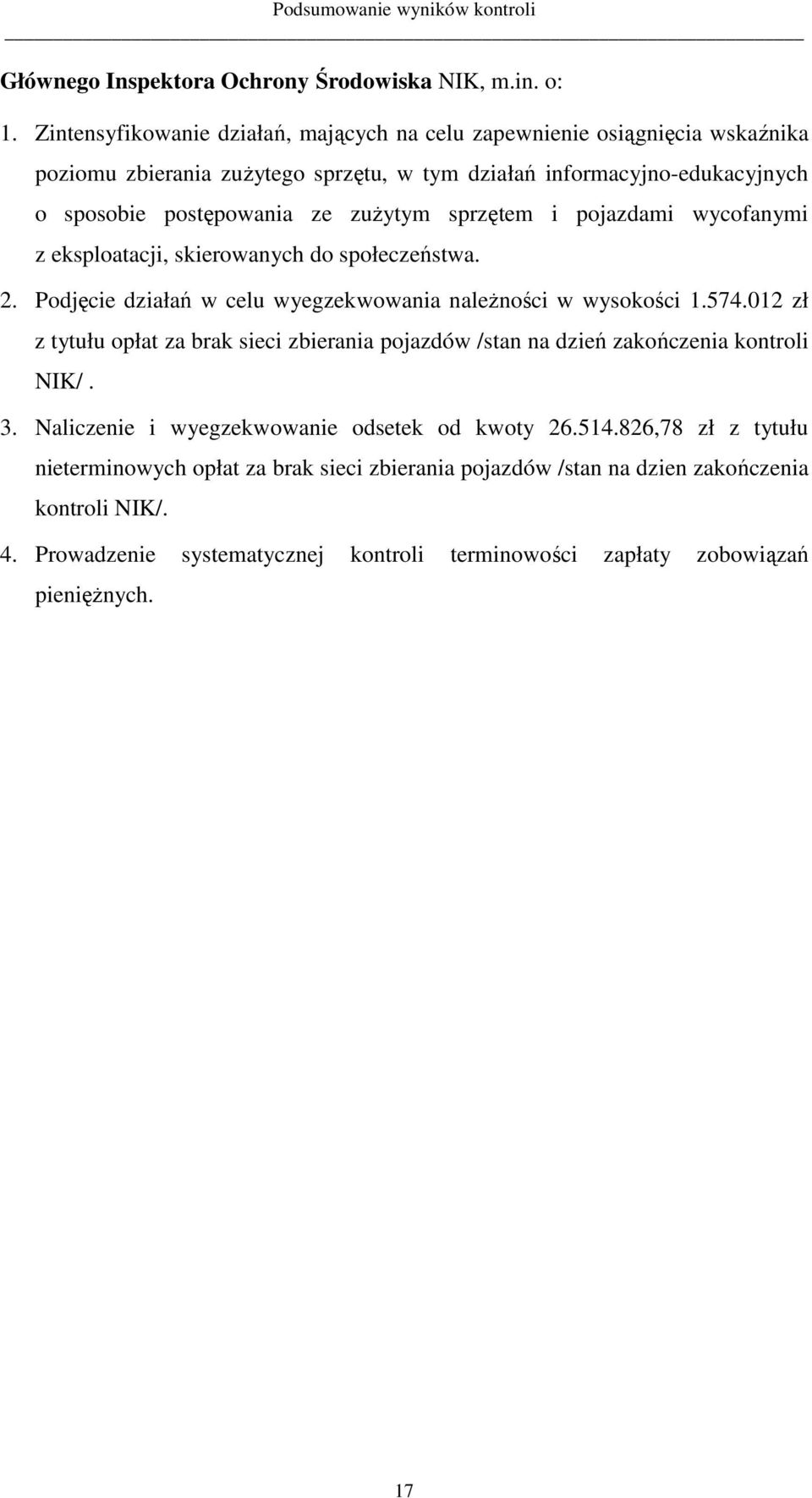 sprzętem i pojazdami wycofanymi z eksploatacji, skierowanych do społeczeństwa. 2. Podjęcie działań w celu wyegzekwowania naleŝności w wysokości 1.574.