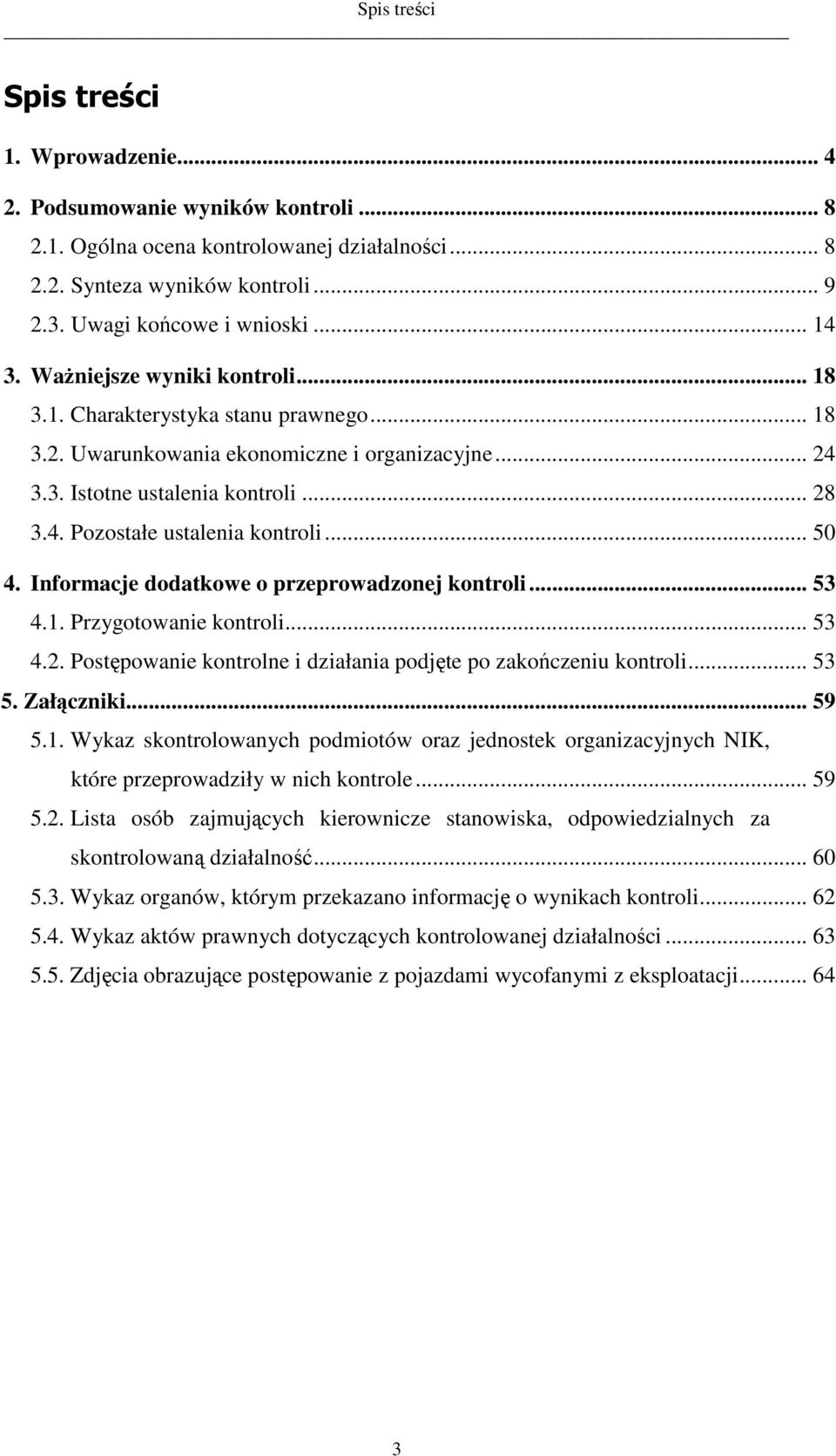 .. 50 4. Informacje dodatkowe o przeprowadzonej kontroli... 53 4.1. Przygotowanie kontroli... 53 4.2. Postępowanie kontrolne i działania podjęte po zakończeniu kontroli... 53 5. Załączniki... 59 5.1. Wykaz skontrolowanych podmiotów oraz jednostek organizacyjnych NIK, które przeprowadziły w nich kontrole.