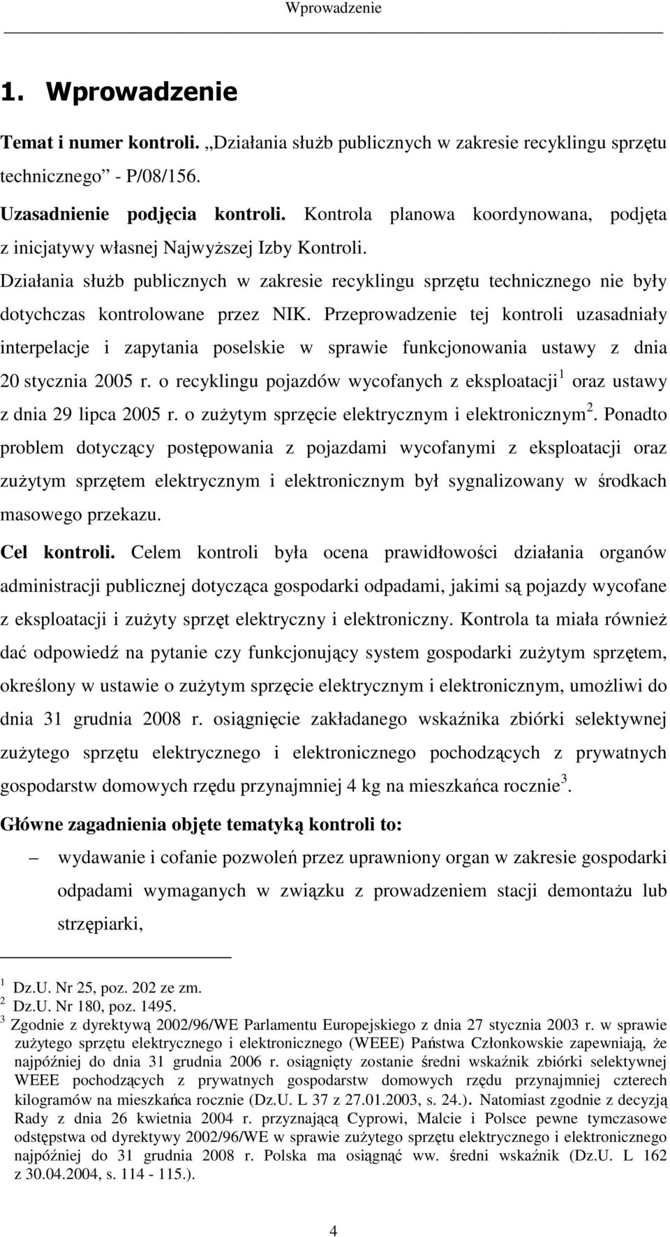 Przeprowadzenie tej kontroli uzasadniały interpelacje i zapytania poselskie w sprawie funkcjonowania ustawy z dnia 20 stycznia 2005 r.