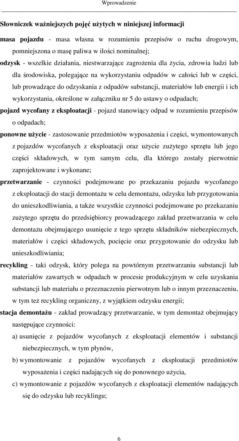 substancji, materiałów lub energii i ich wykorzystania, określone w załączniku nr 5 do ustawy o odpadach; pojazd wycofany z eksploatacji - pojazd stanowiący odpad w rozumieniu przepisów o odpadach;